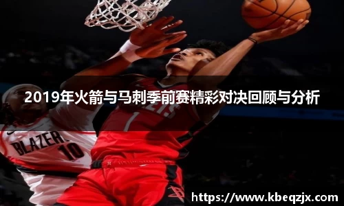 2019年火箭与马刺季前赛精彩对决回顾与分析